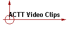 ACTT Video Clips